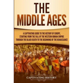 The Middle Ages: A Captivating Guide to the History of Europe, Starting from the Fall of the Western Roman Empire Through the Black Death to the Begin