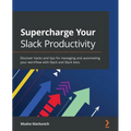 Supercharge your Slack Productivity: Discover hacks and tips for managing and automating your workflow with Slack and Slack bots