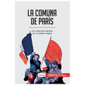 La Comuna de París: Una revolución parisina con un destino trágico