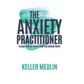 The Anxiety Practitioner: An Approach You Haven't Tried That Actually Works
