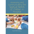 Assessing and Communicating the Spiritual Needs of Children in Hospital: A New Guide for Healthcare Professionals and Chaplains