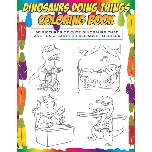 Dinosaurs Doing Things Coloring Book: 50 pictures of cute dinosaurs that are fun & easy for all ages to color