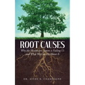 Root Causes: Why the Healthcare System is Failing Us and What We Can Do About It