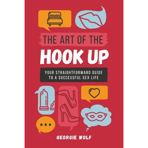 The Art of the Hook Up: Your straightforward guide to a successful sex life