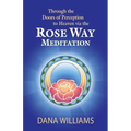 Through the Doors of Perception to Heaven Via the Rose Way Meditation: Ascend the Sacred Chakra Stairwell, Develop Psychic Abilities, Spiritual Consci