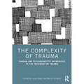 The Complexity of Trauma: Jungian and Psychoanalytic Approaches to the Treatment of Trauma
