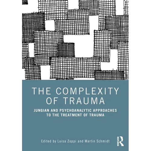 The Complexity of Trauma: Jungian and Psychoanalytic Approaches to the Treatment of Trauma
