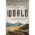 To the Edge of the World: The Story of the Trans-Siberian Express, the World's Greatest Railroad