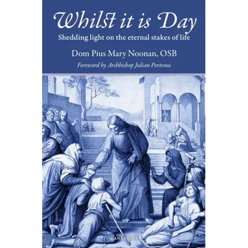 Whilst It Is Day: Shedding Light on the Eternal Stakes of Life