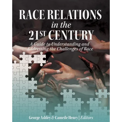 Race Relations in the 21st Century: A Guide to Understanding and Addressing the Challenges of Race