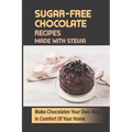 Sugar-Free Chocolate Recipes Made With Stevia: Make Chocolates Your Own Way In Comfort Of Your Home