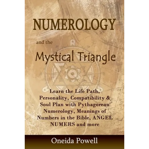 Numerology and the Mystical Triangle: Learn the Life Path, Personality, Compatibility & Soul Plan with Pythagorean Numerology, Meanings of Numbers in