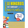 APPRENDRE LE HONGROIS EN S'AMUSANT GRÂCE AUX MOTS MÊLÉS - POUR LES ADULTES - Découvrez Comment Améliorer Son Vocabulaire Avec 2000 Mots Cachés Et S'en