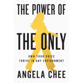 The Power of the Only: Own Your Voice, Thrive in Any Environment