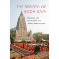 The Rebirth of Bodh Gaya: Buddhism and the Making of a World Heritage Site