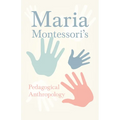 Maria Montessori's Pedagogical Anthropology