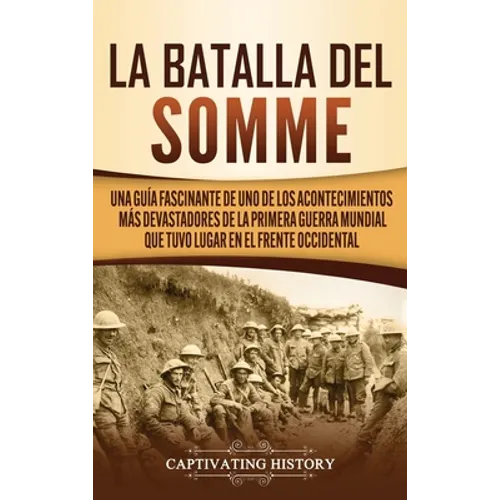 La batalla del Somme: Una guía fascinante de uno de los acontecimientos más devastadores de la Primera Guerra Mundial que tuvo lugar en el frente occi