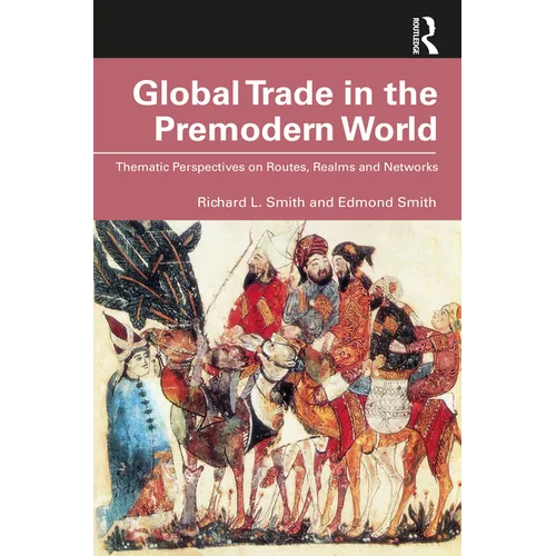 Global Trade in the Premodern World: Thematic Approaches to Routes, Realms, and Networks