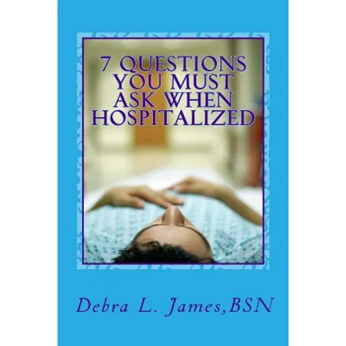 7 Questions You Must Ask When Hospitalized: From A Nurse Who's Been There & Done That