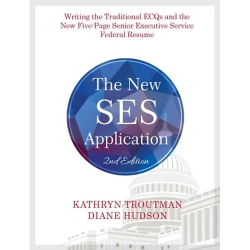 The New Ses Application 2nd Ed: Writing the Traditional Ecqs and the New Five-Page Senior Executive Service