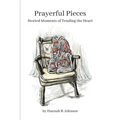 Prayerful Pieces: Storied Moments of Tending the Heart