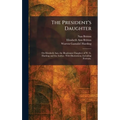 The President's Daughter: On Elizabeth Ann, the Illegitimate Daughter of W. G. Harding and the Author. With Illustrations, Including Portraits.