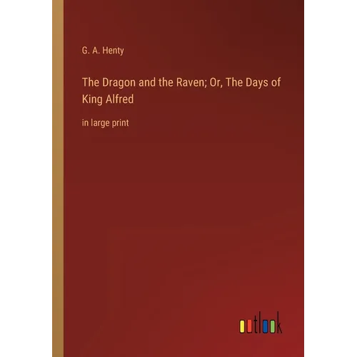 The Dragon and the Raven; Or, The Days of King Alfred: in large print