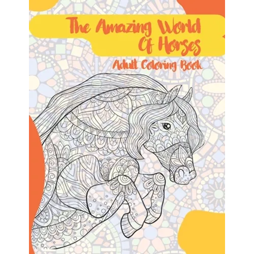 The Amazing World Of Horses - Adult Coloring Book