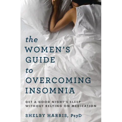 The Women's Guide to Overcoming Insomnia: Get a Good Night's Sleep Without Relying on Medication