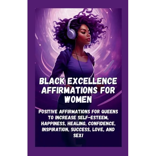 Black Excellence Affirmations for Women: Positive Affirmations for Queens to Increase Self-Esteem, Happiness, Healing, Confidence, Inspiration, Succes