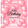 50th Birthday Guest Book: A Sweet Pink Balloon Hearts Keepsake for Her 50th Birthday - Square Hardcover Guest Sign-In Book with 105 Pages for Wishes,