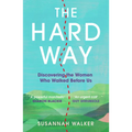 The Hard Way: Discovering the Women Who Walked Before Us