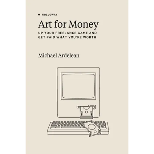 Art For Money: Up Your Freelance Game and Get Paid What You're Worth