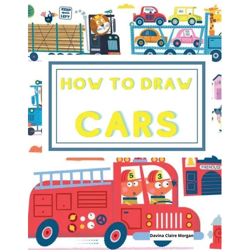 How to draw Cars: Learn to draw step by step awesome cars, trucks and other vehicles for kids ages 4-12