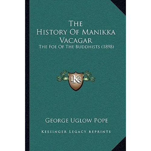 The History Of Manikka Vacagar: The Foe Of The Buddhists (1898)