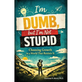 I'm Dumb, But I'm Not Stupid: Choosing Growth in a World That Resists It