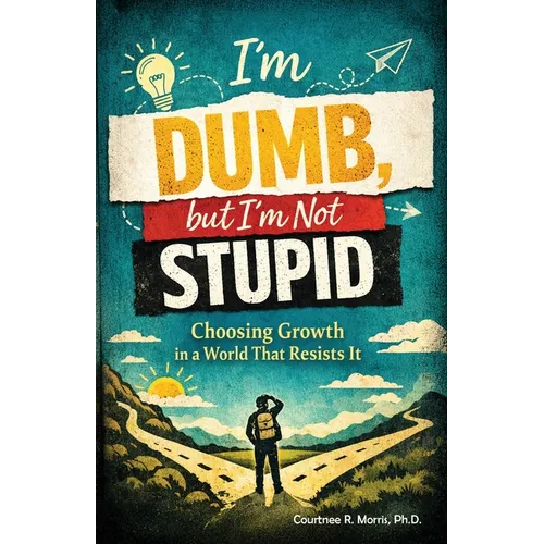 I'm Dumb, But I'm Not Stupid: Choosing Growth in a World That Resists It