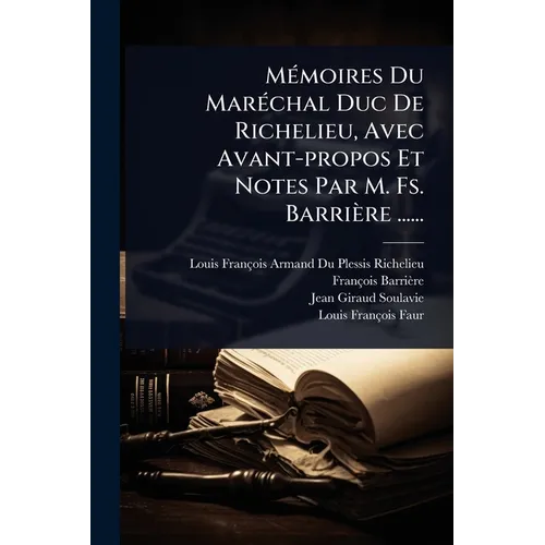 MÃ(c)moires Du MarÃ(c)chal Duc De Richelieu, Avec Avant-propos Et Notes Par M. Fs. Barrière ......