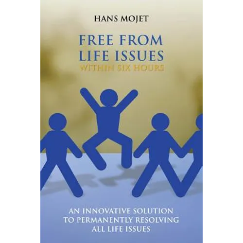 Free From Life Issues Within Six Hours: An Innovative Solution To Permanently Resolving All Life Issues