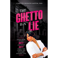 The Ghetto is a Lie: Learn How to Get Gritty and Stay Gritty When the Cards Are Stacked Against You