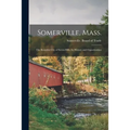Somerville, Mass.; the Beautiful City of Seven Hills, Its History and Opportunities