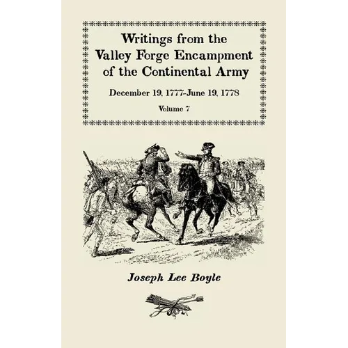 Writings from the Valley Forge Encampment of the Continental Army, December 19, 1777-June 19, 1778, Volume VII: "I could not Refrain from tears"