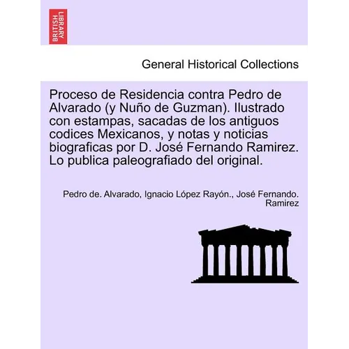 Proceso de Residencia contra Pedro de Alvarado (y Nuño de Guzman). Ilustrado con estampas, sacadas de los antiguos codices Mexicanos, y notas y notici