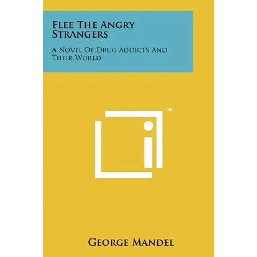 Flee the Angry Strangers: A Novel of Drug Addicts and Their World