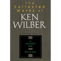 The Collected Works of Ken Wilber: Volume Three: A Sociable God, Eye to Eye