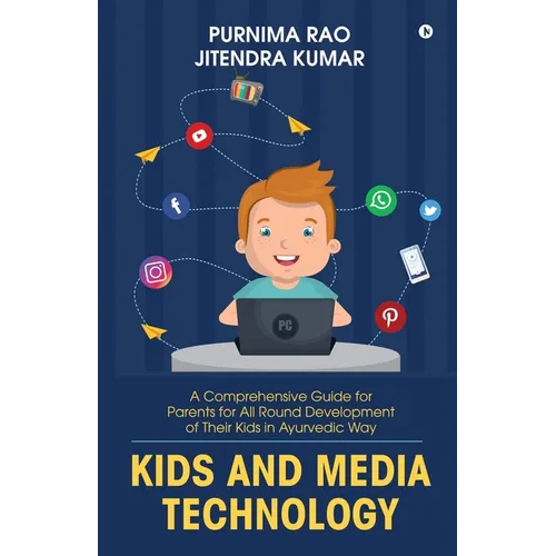 Kids and Media Technology: A comprehensive guide for parents for all round development of their kids in Ayurvedic way
