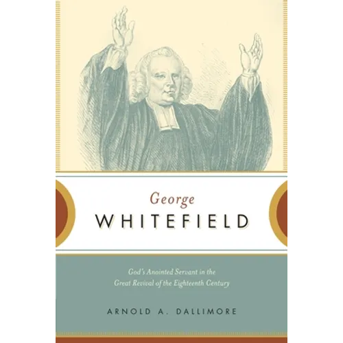 George Whitefield: God's Anointed Servant in the Great Revival of the Eighteenth Century