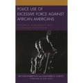 Police Use of Excessive Force Against African Americans: Historical Antecedents and Community Perceptions