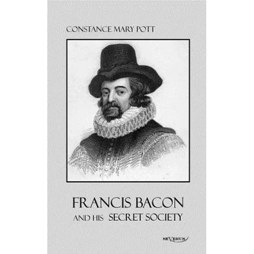 Francis Bacon and his secret society: Francis Bacon and his secret society