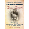 The Tenacious Nurse Nichols: An Unsung African American Civil War Hero